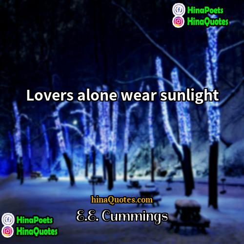 EE Cummings Quotes | Lovers alone wear sunlight.
  